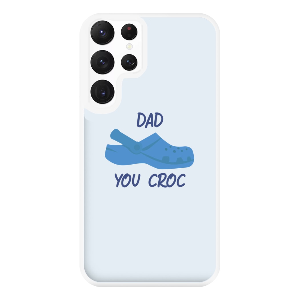 You Croc - Fathers Day Phone Case for Galaxy S22 Ultra