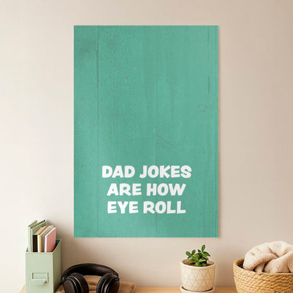 Dad Jokes Are How Eye Roll Poster