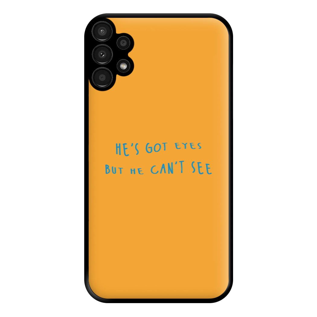 He's Got Eyes Phone Case for Galaxy A13