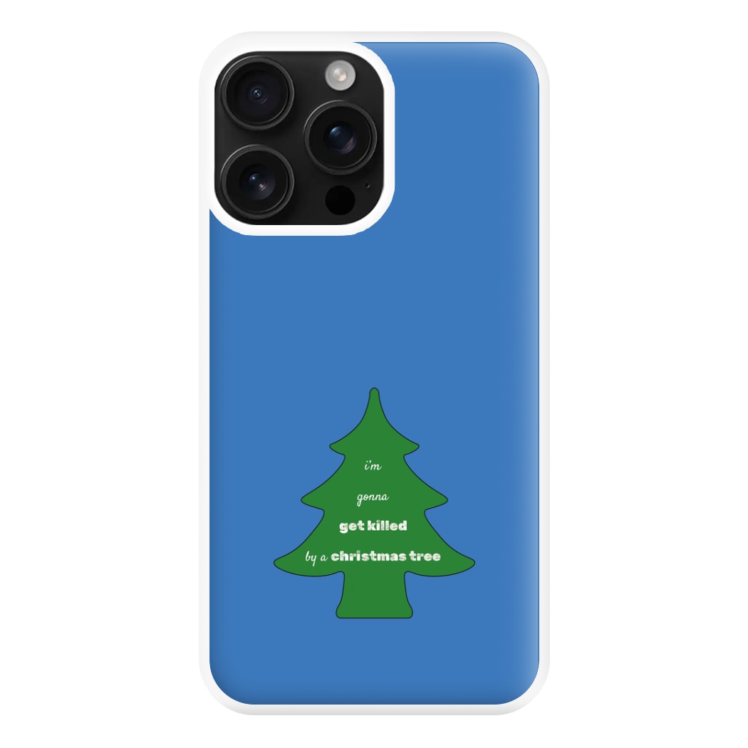 I'm Gonna Get Killed By A Christmas Tree Phone Case