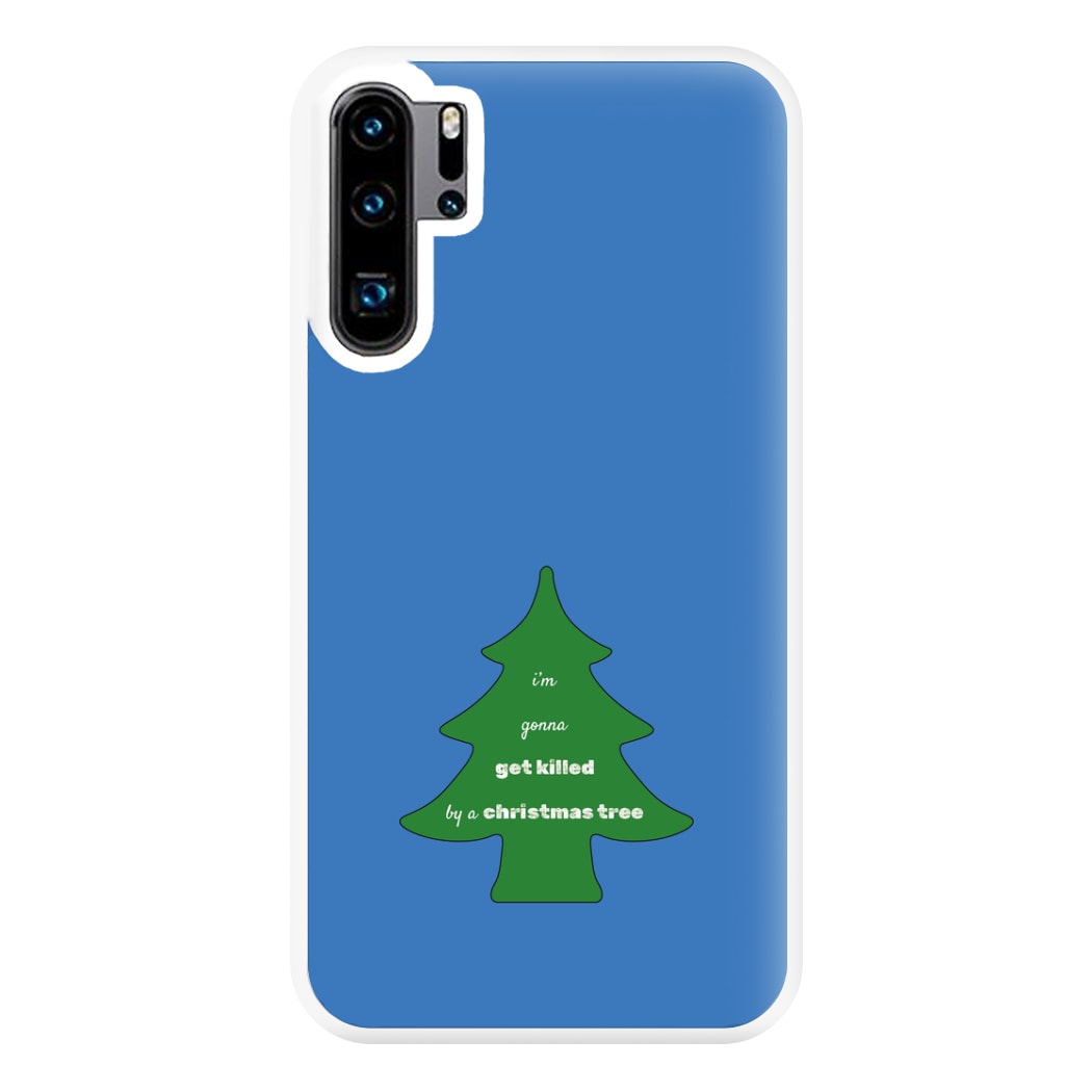 I'm Gonna Get Killed By A Christmas Tree Phone Case for Huawei P30 Pro