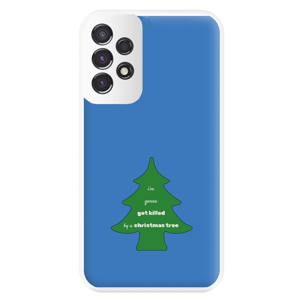 I'm Gonna Get Killed By A Christmas Tree Phone Case for Galaxy A53