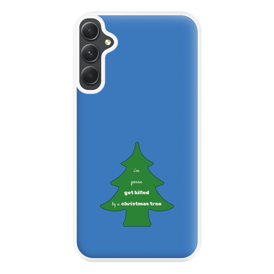 I'm Gonna Get Killed By A Christmas Tree Phone Case for Galaxy A34