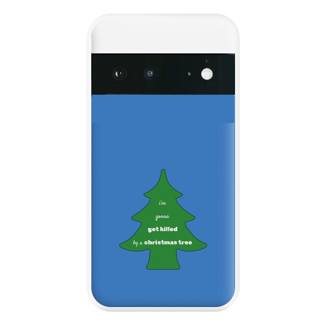 I'm Gonna Get Killed By A Christmas Tree Phone Case for Google Pixel 6a