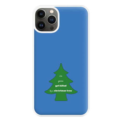 I'm Gonna Get Killed By A Christmas Tree Phone Case for iPhone 13