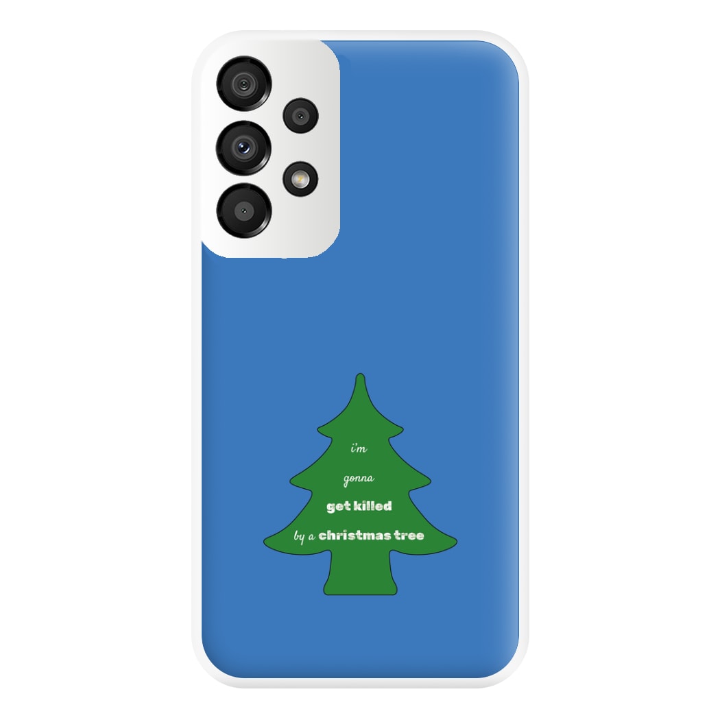 I'm Gonna Get Killed By A Christmas Tree Phone Case for Galaxy A33