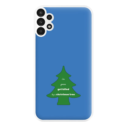 I'm Gonna Get Killed By A Christmas Tree Phone Case for Galaxy A13