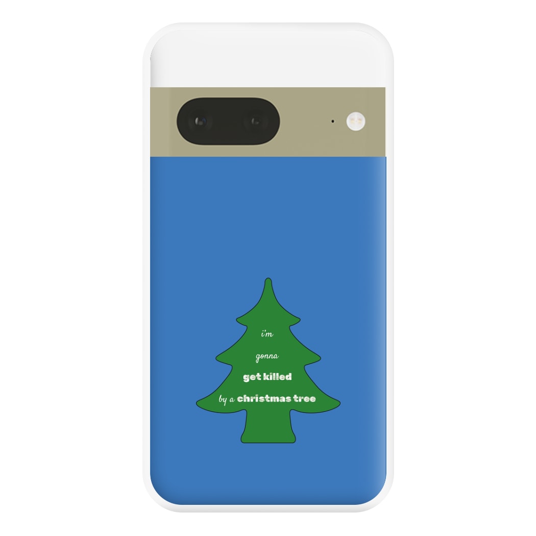 I'm Gonna Get Killed By A Christmas Tree Phone Case for Google Pixel 7a