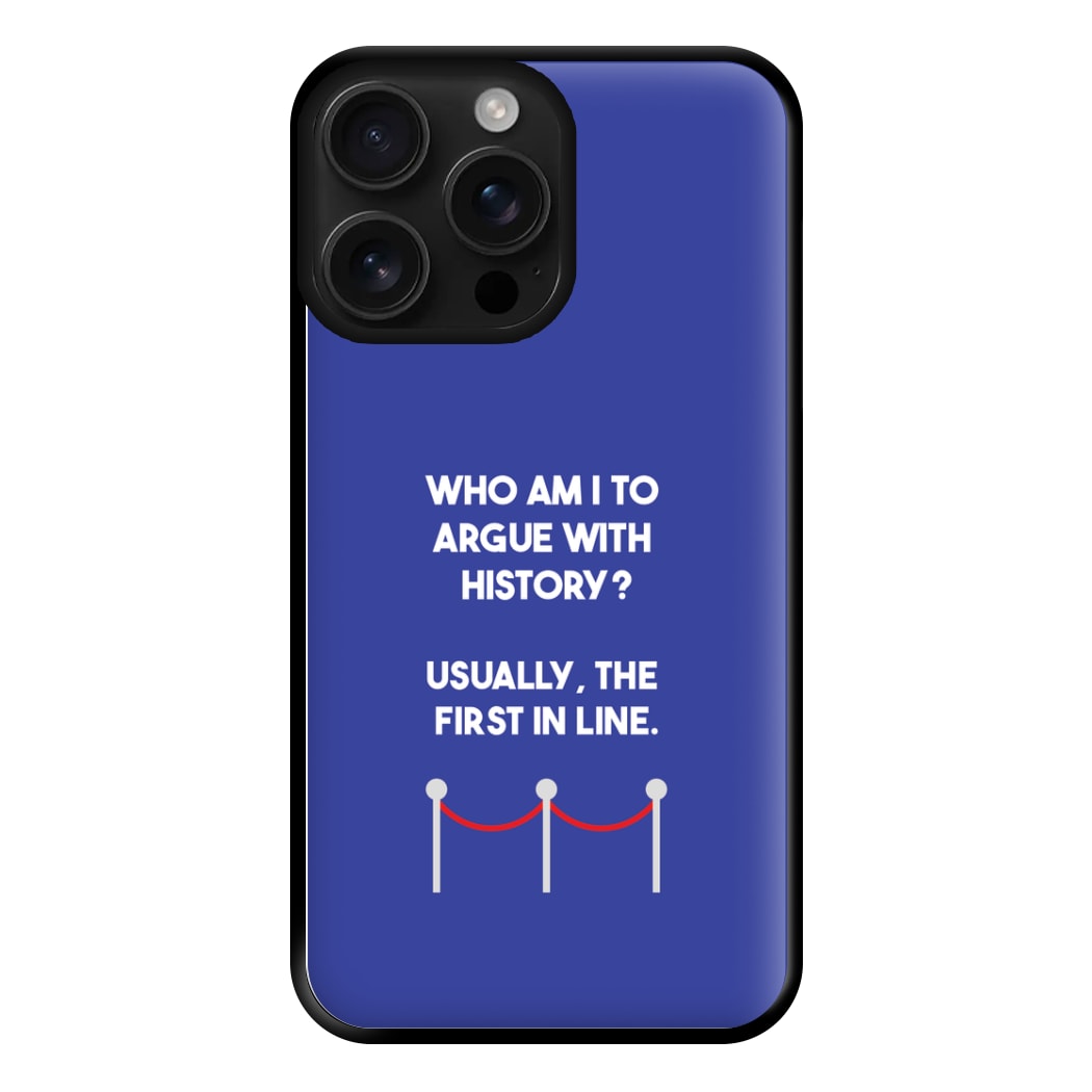 Who Am I To Argue With History? Phone Case