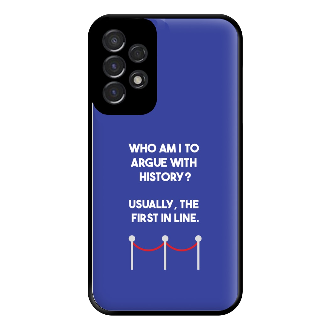 Who Am I To Argue With History? Phone Case for Galaxy A53