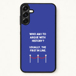 Who Am I To Argue With History? Phone Case for Galaxy A37