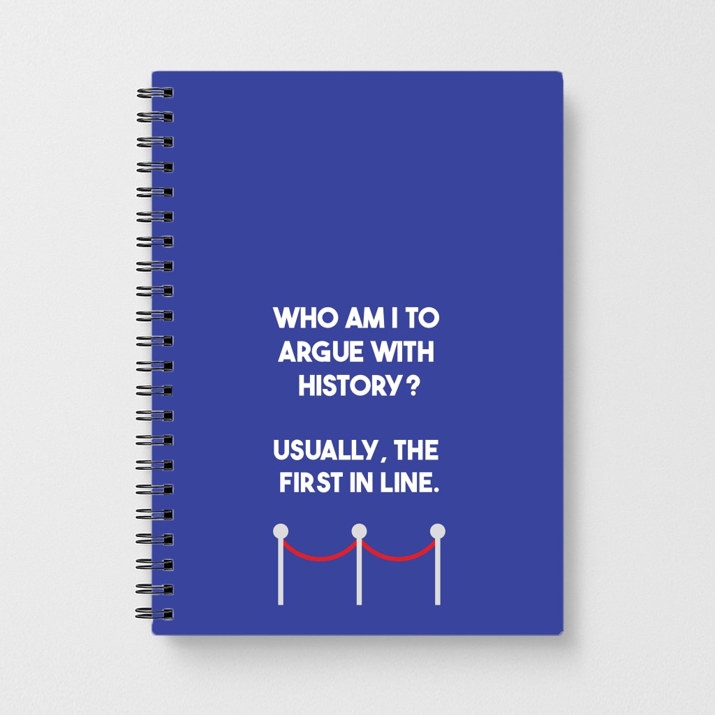 Who Am I To Argue With History? Notebook