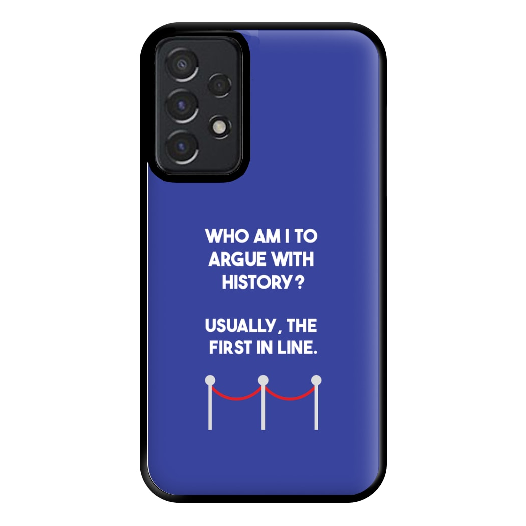 Who Am I To Argue With History? Phone Case for Galaxy A52 / A52s