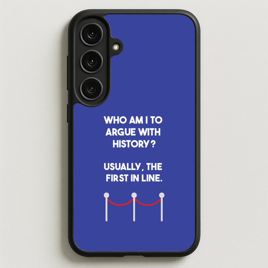 Who Am I To Argue With History? Phone Case for Galaxy S25FE