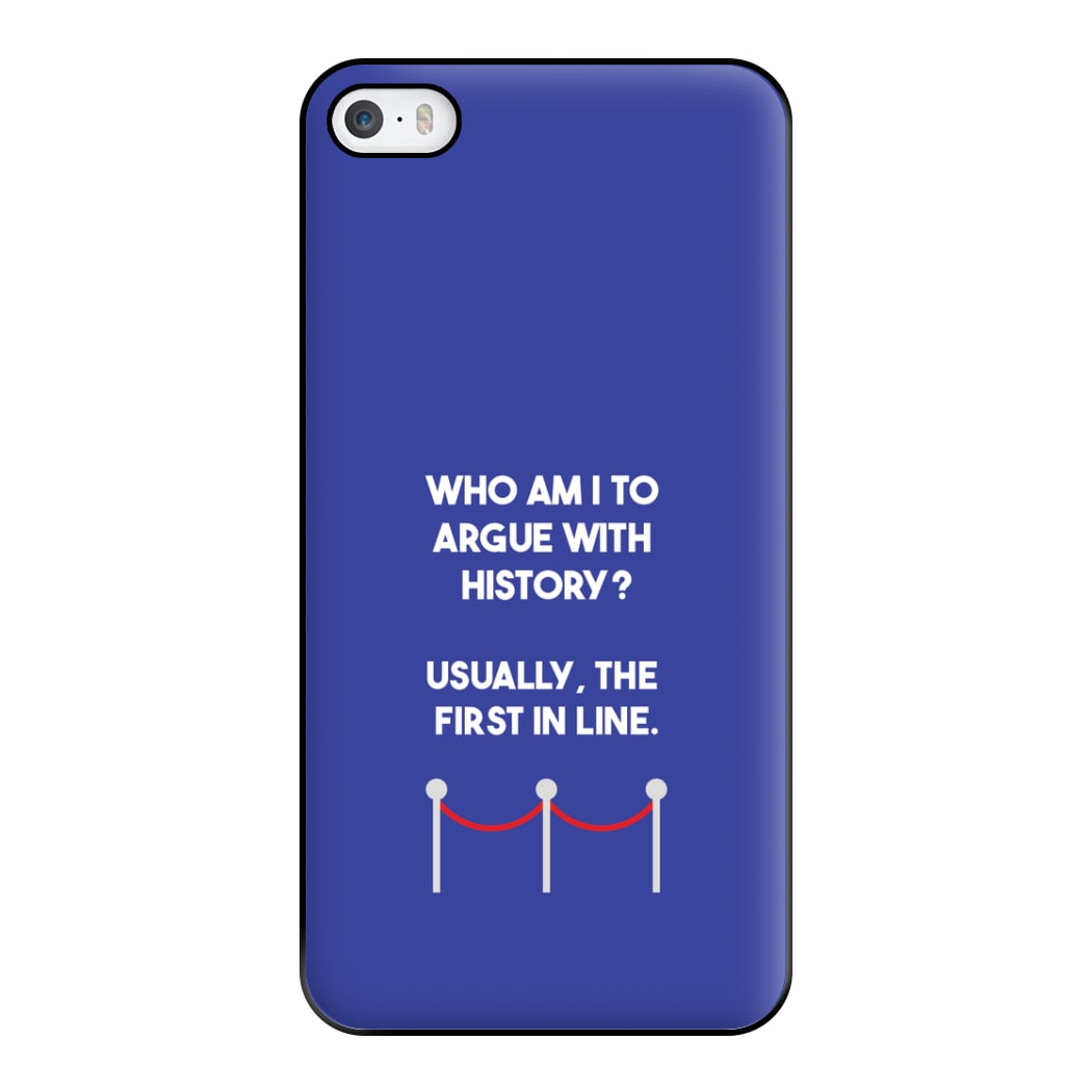 Who Am I To Argue With History? Phone Case for iPhone 5 / 5s / SE 2016