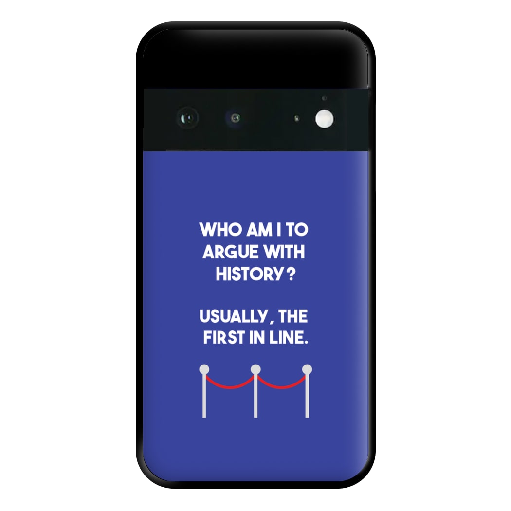 Who Am I To Argue With History? Phone Case for Google Pixel 6a