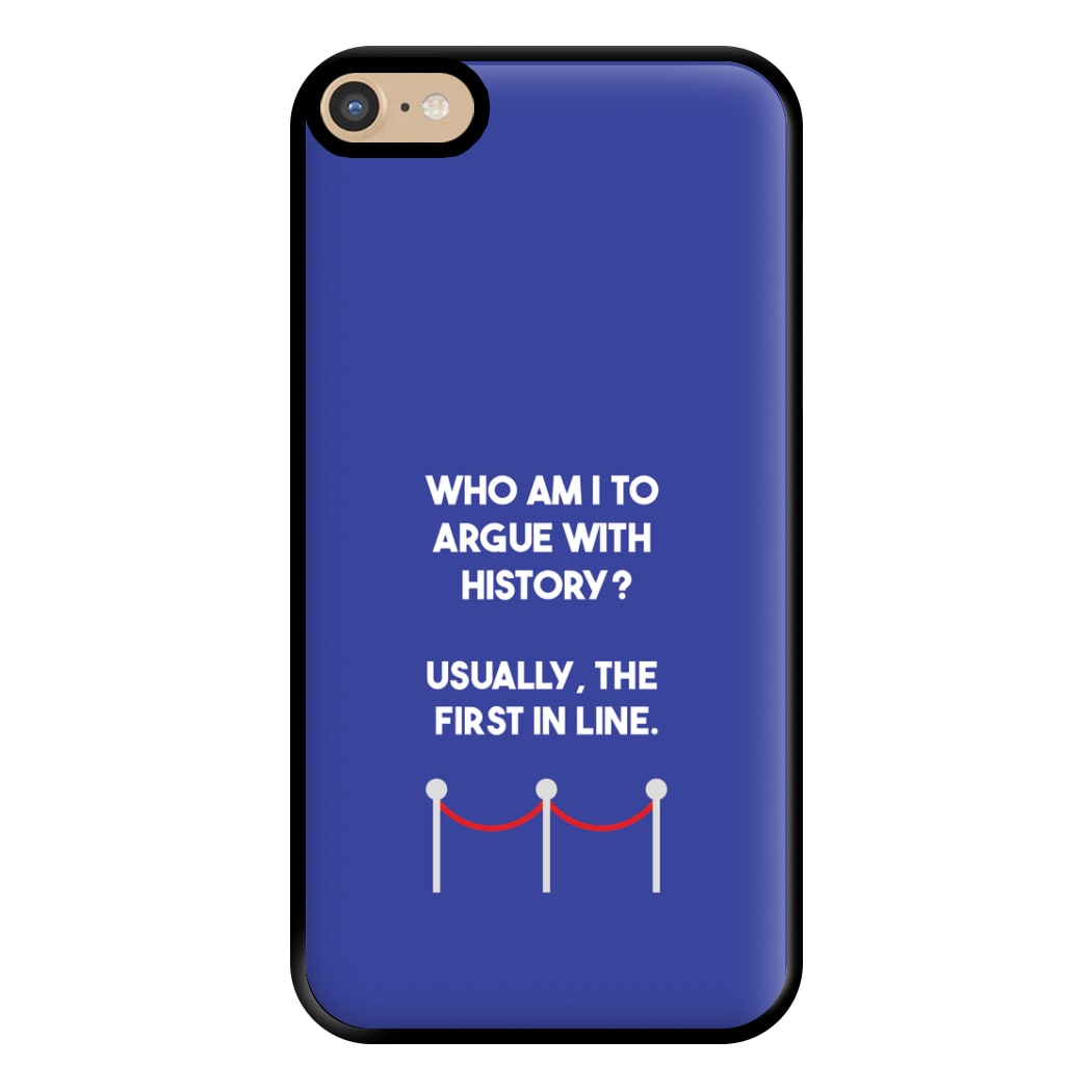 Who Am I To Argue With History? Phone Case for iPhone 6 Plus / 7 Plus / 8 Plus