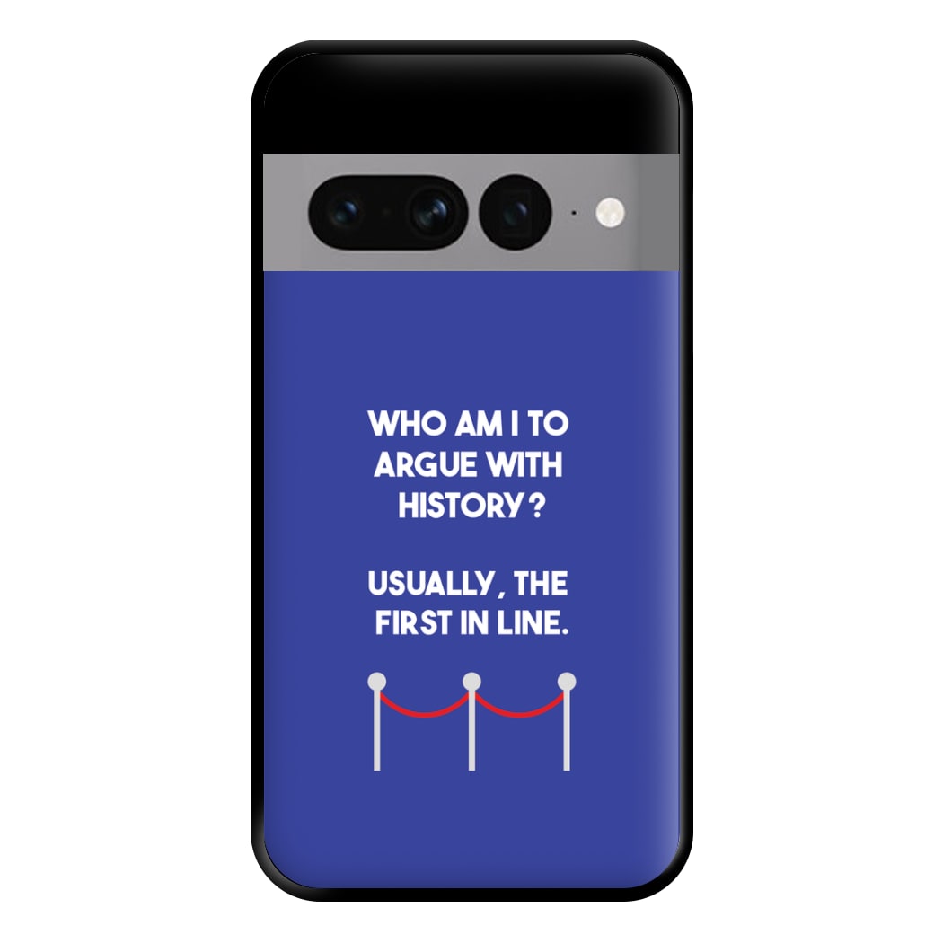 Who Am I To Argue With History? Phone Case for Google Pixel 7 Pro