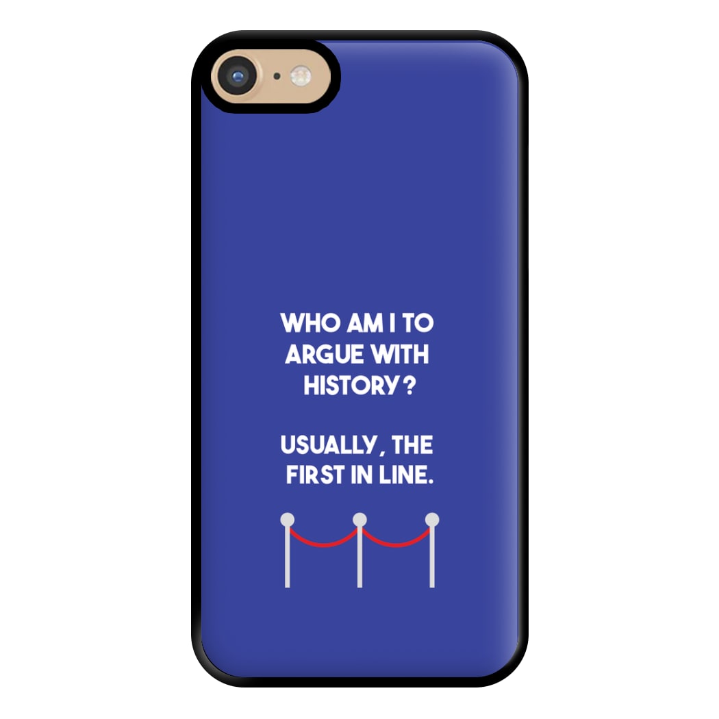 Who Am I To Argue With History? Phone Case for iPhone 6 / 7 / 8 / SE