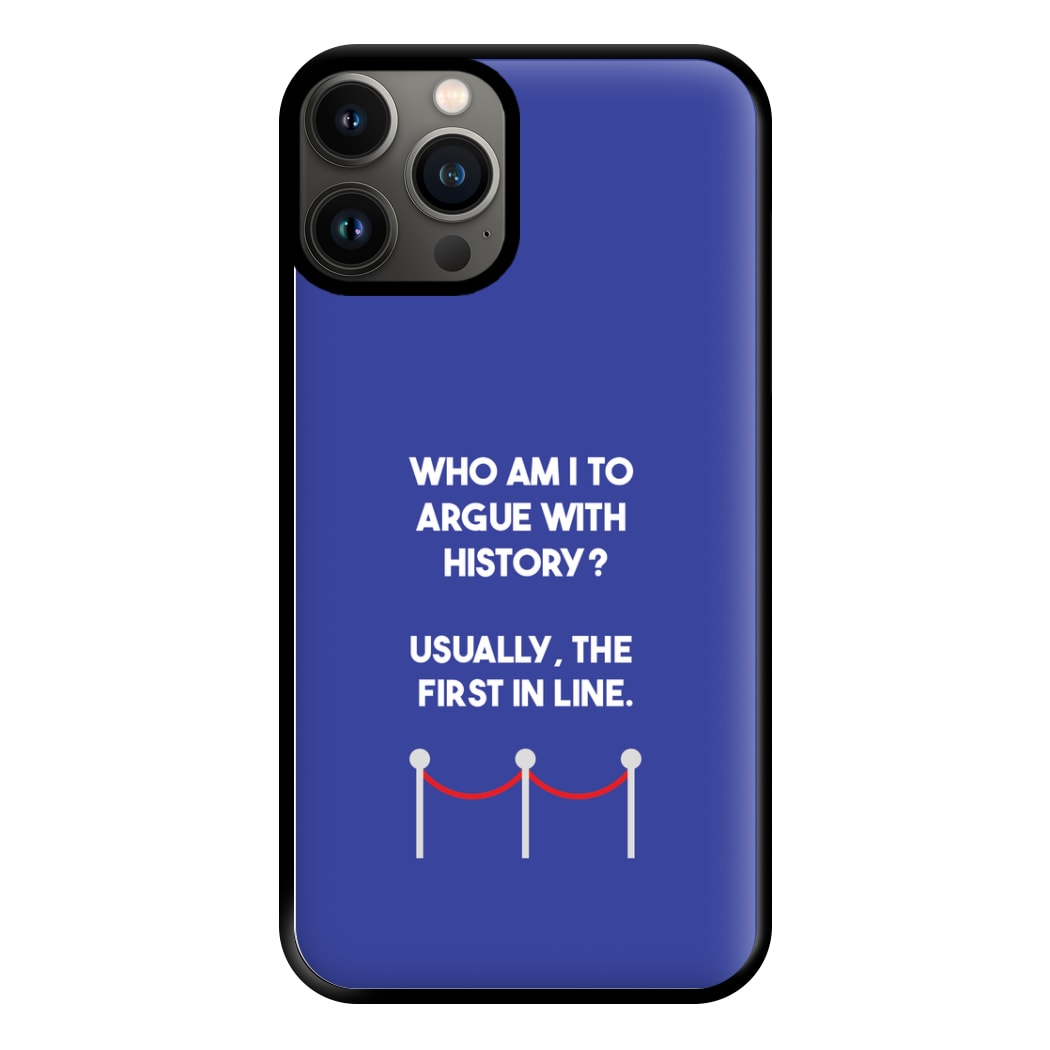 Who Am I To Argue With History? Phone Case for iPhone 11 Pro Max