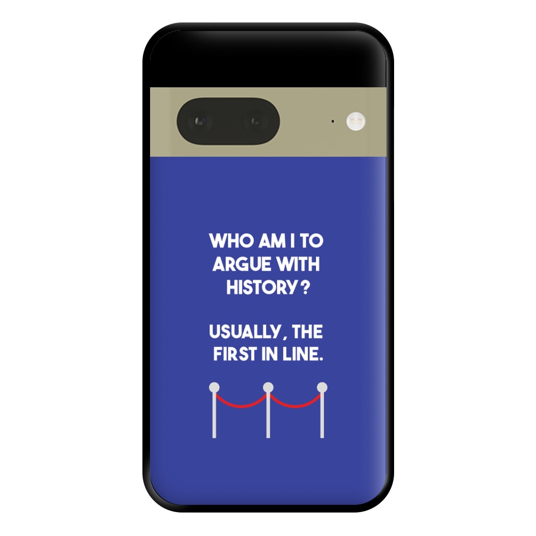 Who Am I To Argue With History? Phone Case for Google Pixel 7a