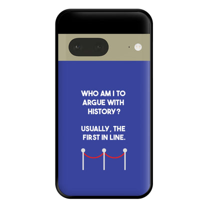 Who Am I To Argue With History? Phone Case for Google Pixel 7a