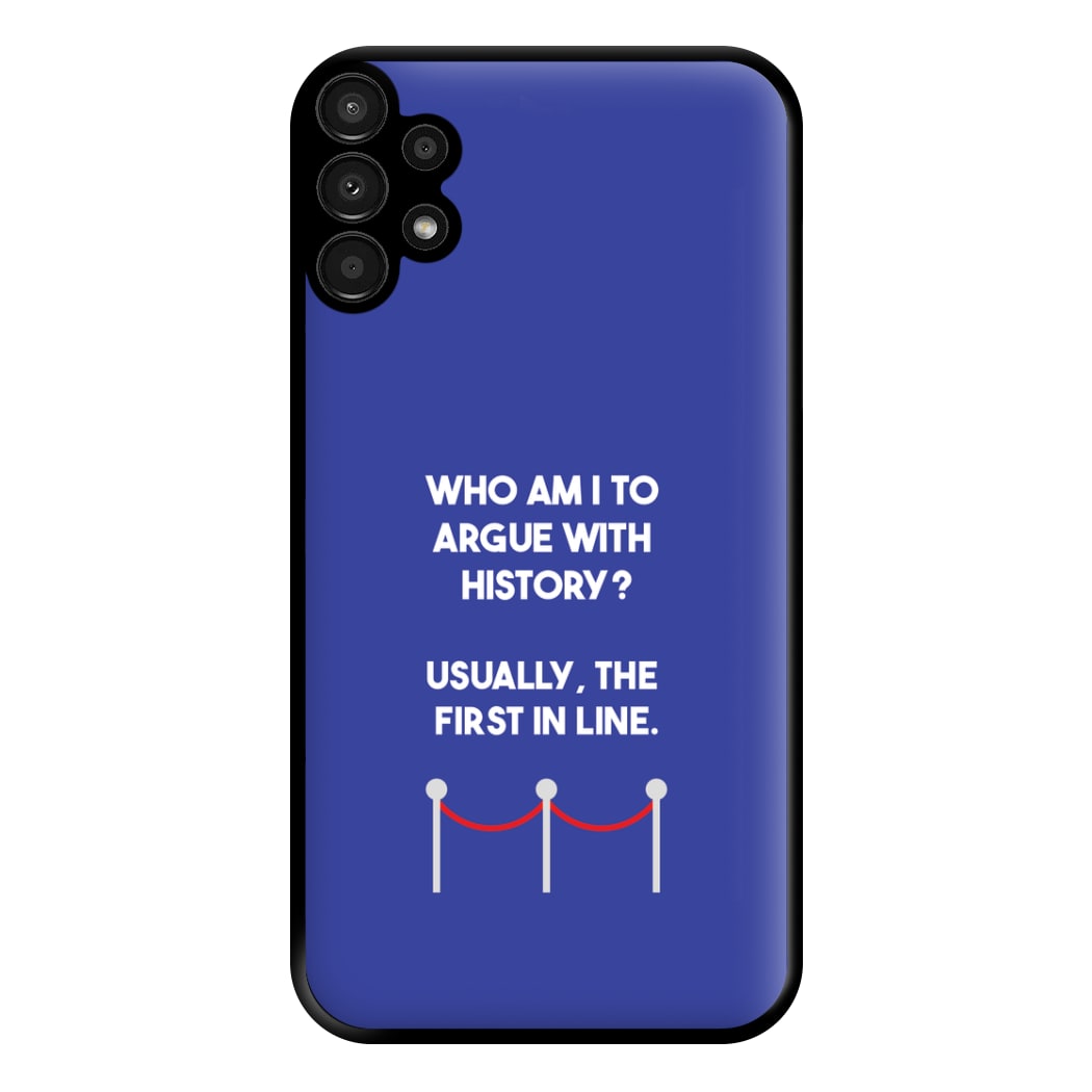 Who Am I To Argue With History? Phone Case for Galaxy A13