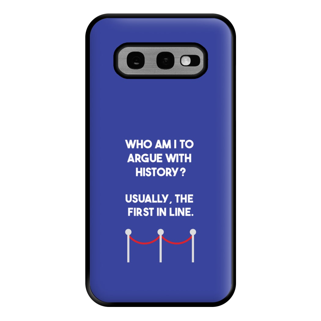 Who Am I To Argue With History? Phone Case for Galaxy S10e