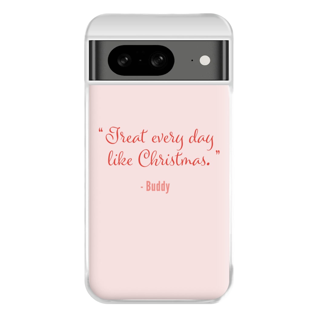 Treat Every Day Like Christmas - Elf Phone Case for Google Pixel 8