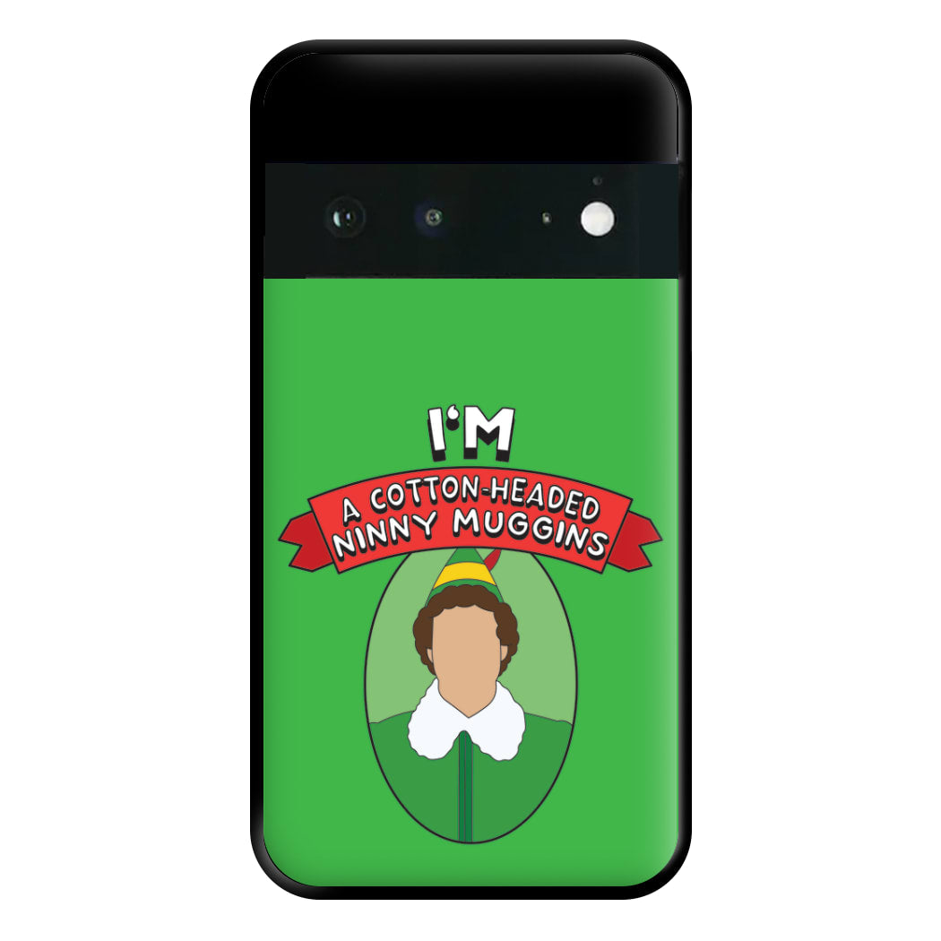 I'm A Cotton-Headed Ninny Muggins Phone Case for Google Pixel 6a