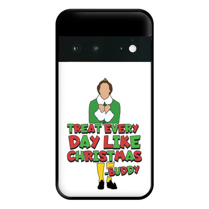 Treat Every Day Like Christmas Buddy Phone Case for Google Pixel 6a