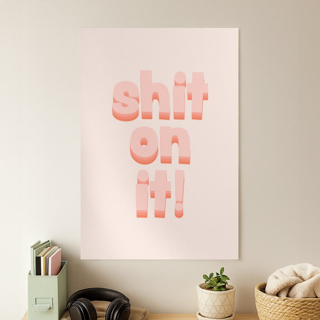 Shit On It - FND Poster