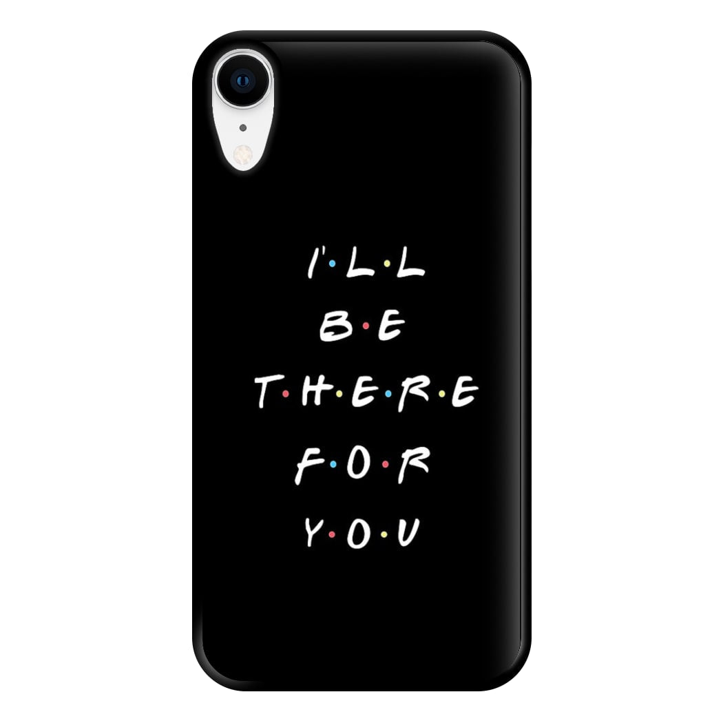 Black I'll Be There For You Phone Case for iPhone XR