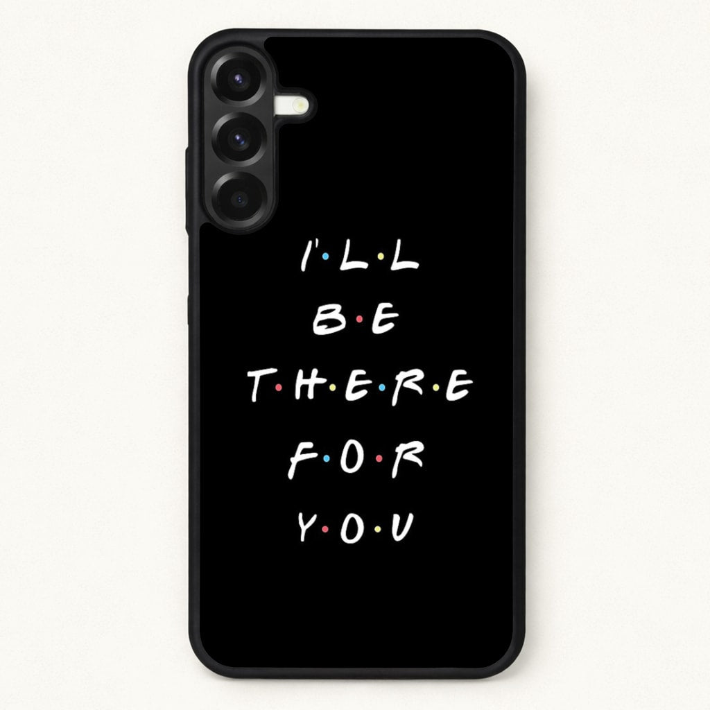 Black I'll Be There For You Phone Case for Galaxy A37