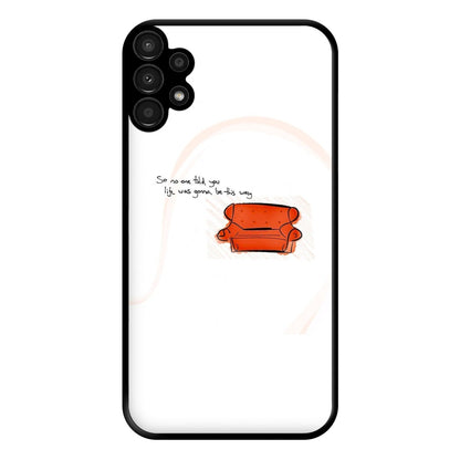 No One Told You Life Was Gonna Be This Way Phone Case for Galaxy A13