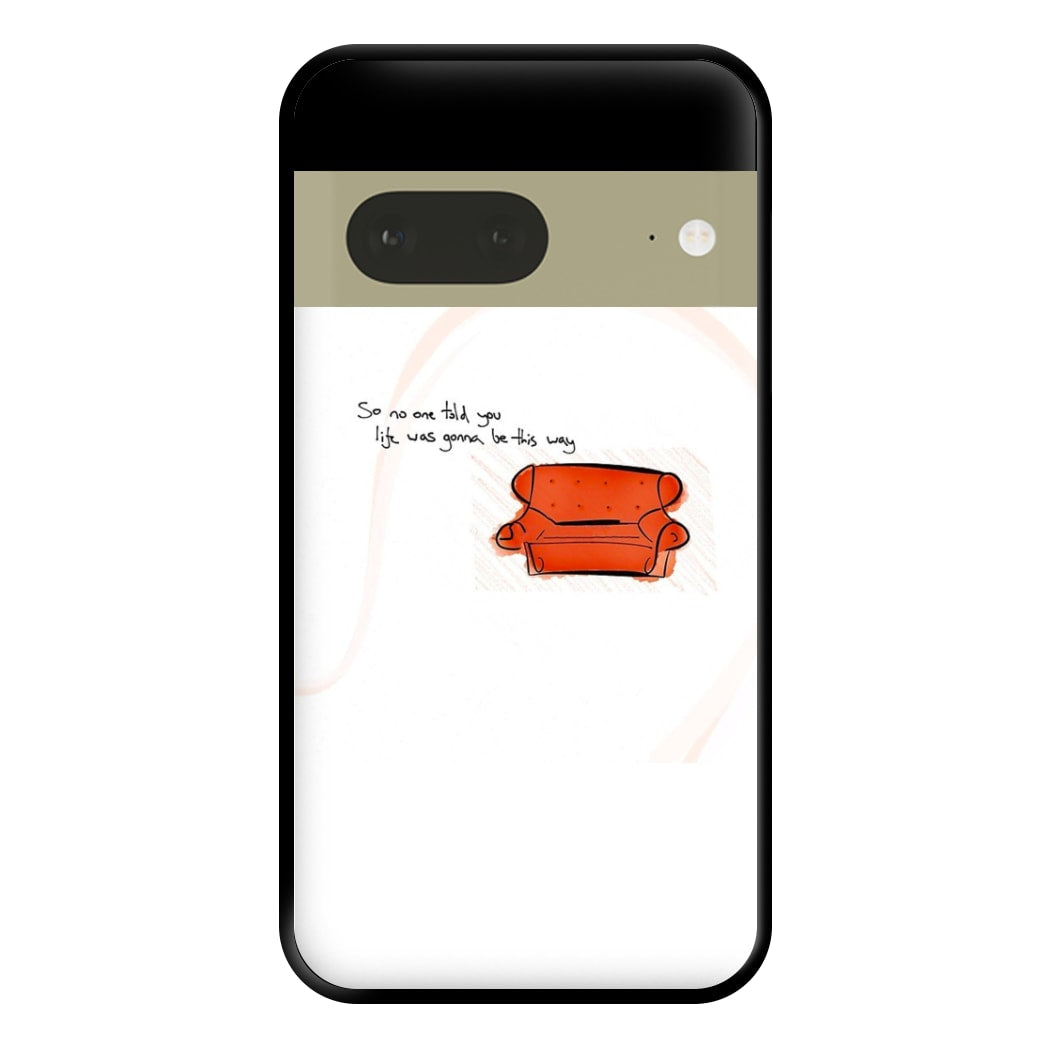 No One Told You Life Was Gonna Be This Way Phone Case for Google Pixel 7a