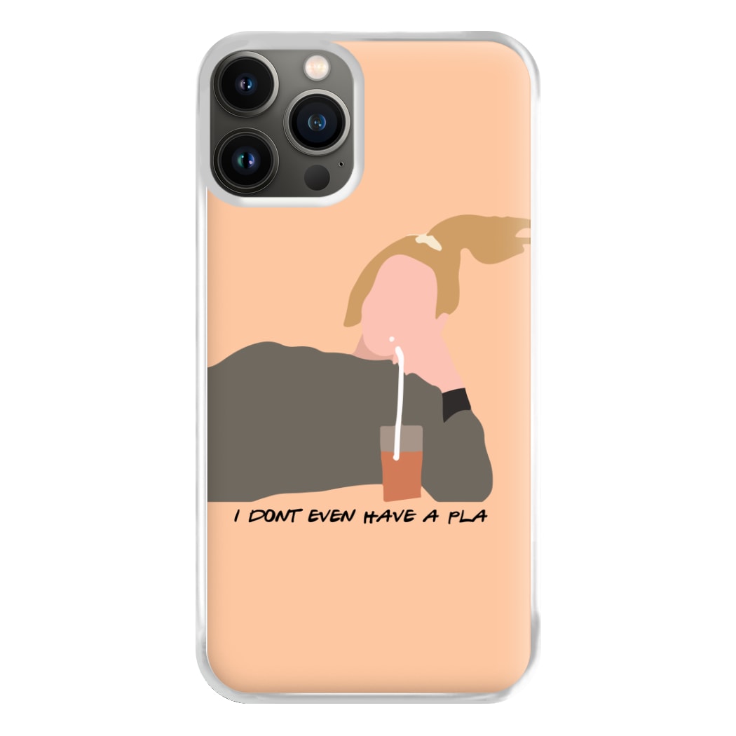 I Dont Even Have A Pla Phone Case for iPhone 11 Pro Max