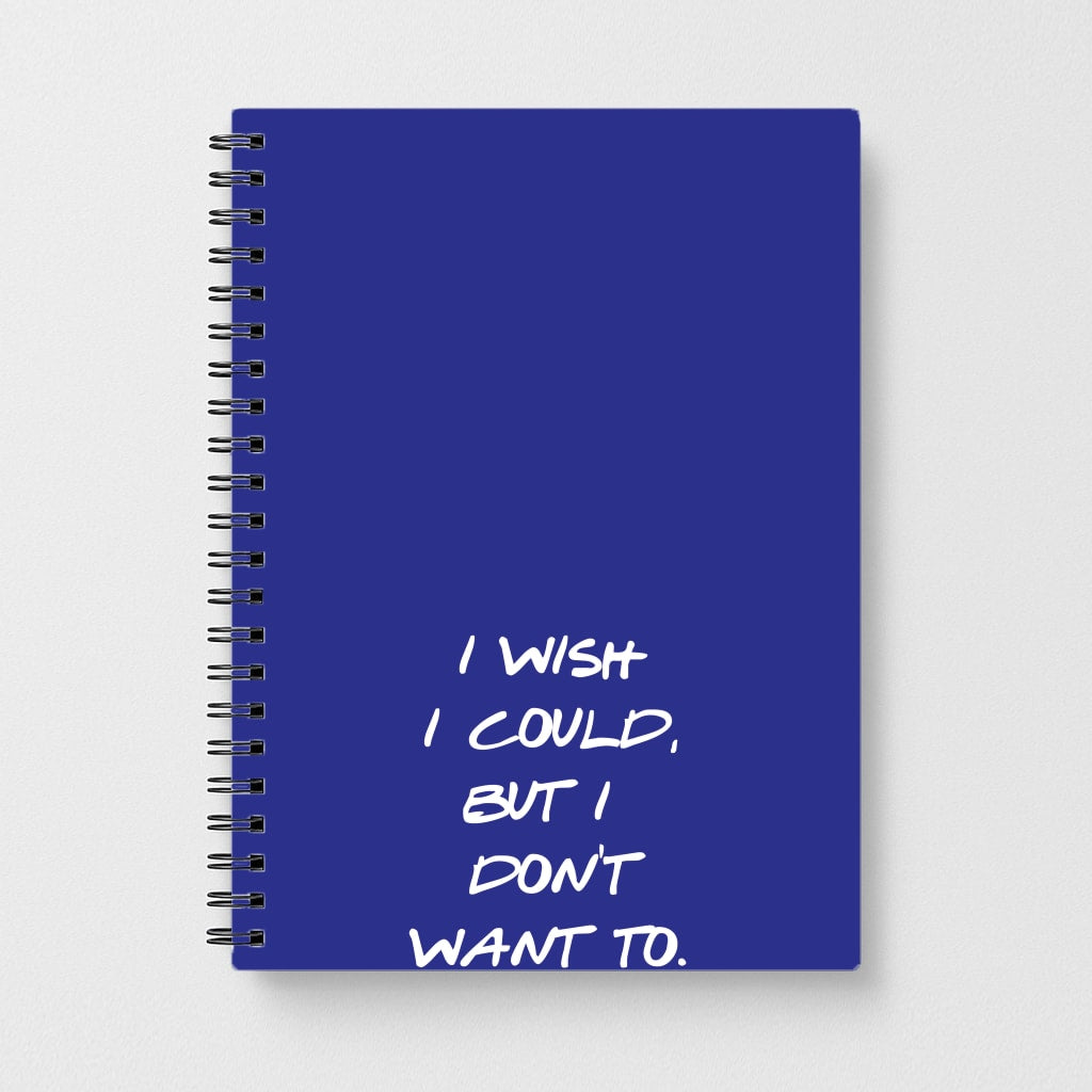 I Wish I could But I Don't Want To Notebook