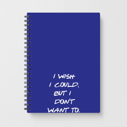 I Wish I could But I Don't Want To Notebook