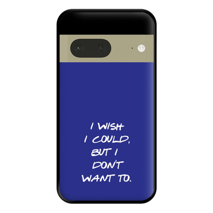 I Wish I could But I Don't Want To Phone Case for Google Pixel 7a