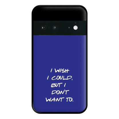 I Wish I could But I Don't Want To Phone Case for Google Pixel 6a