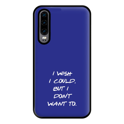 I Wish I could But I Don't Want To Phone Case for Huawei P30