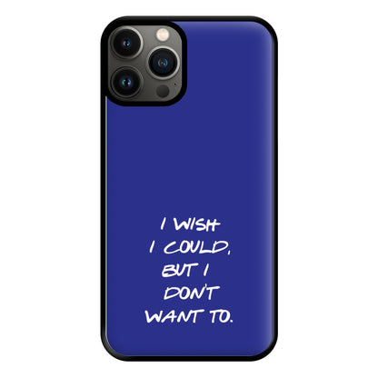 I Wish I could But I Don't Want To Phone Case for iPhone 11 Pro Max