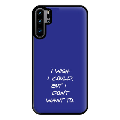 I Wish I could But I Don't Want To Phone Case for Huawei P30 Pro