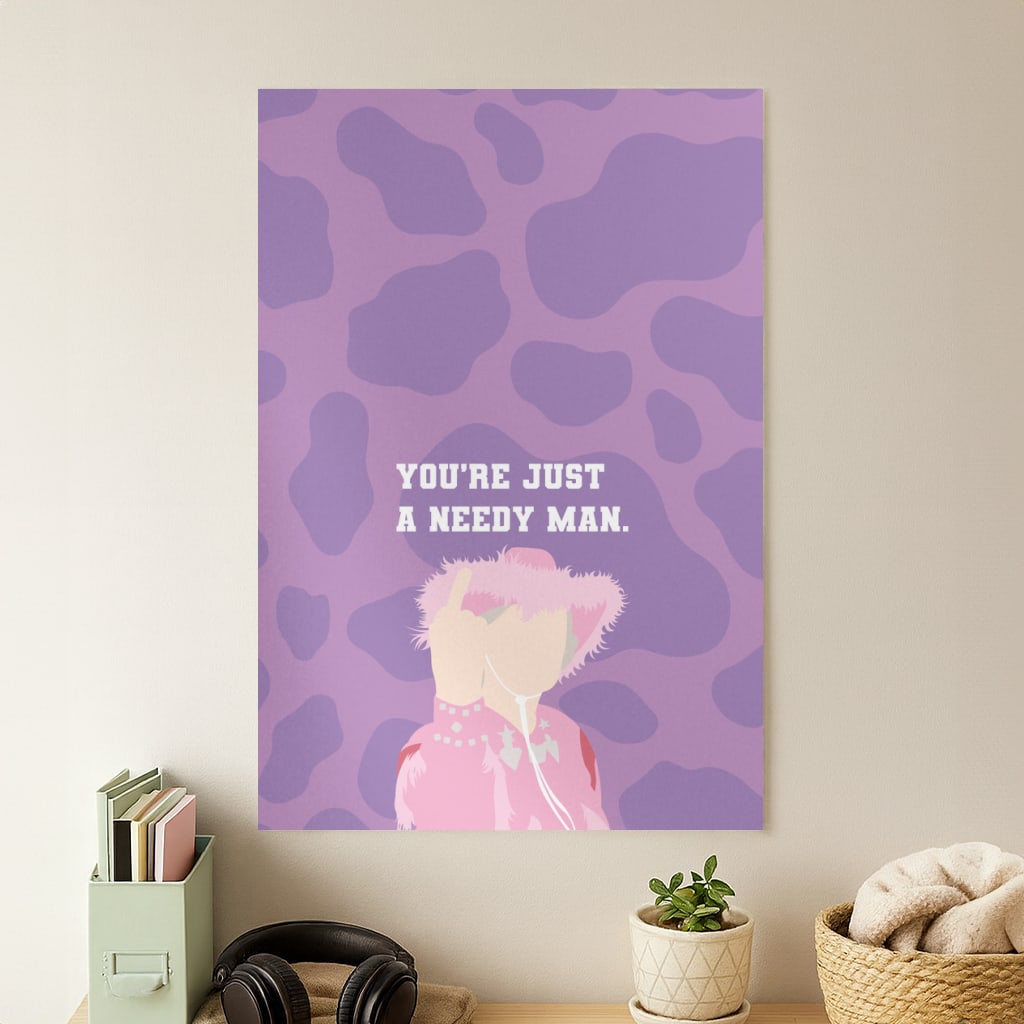 You're Just A Needy Man Poster