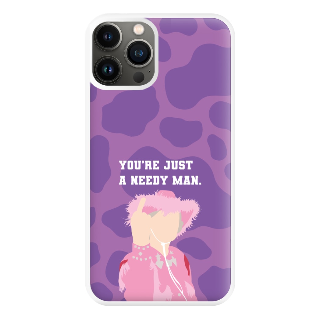 You're Just A Needy Man Phone Case for iPhone 13 Pro Max