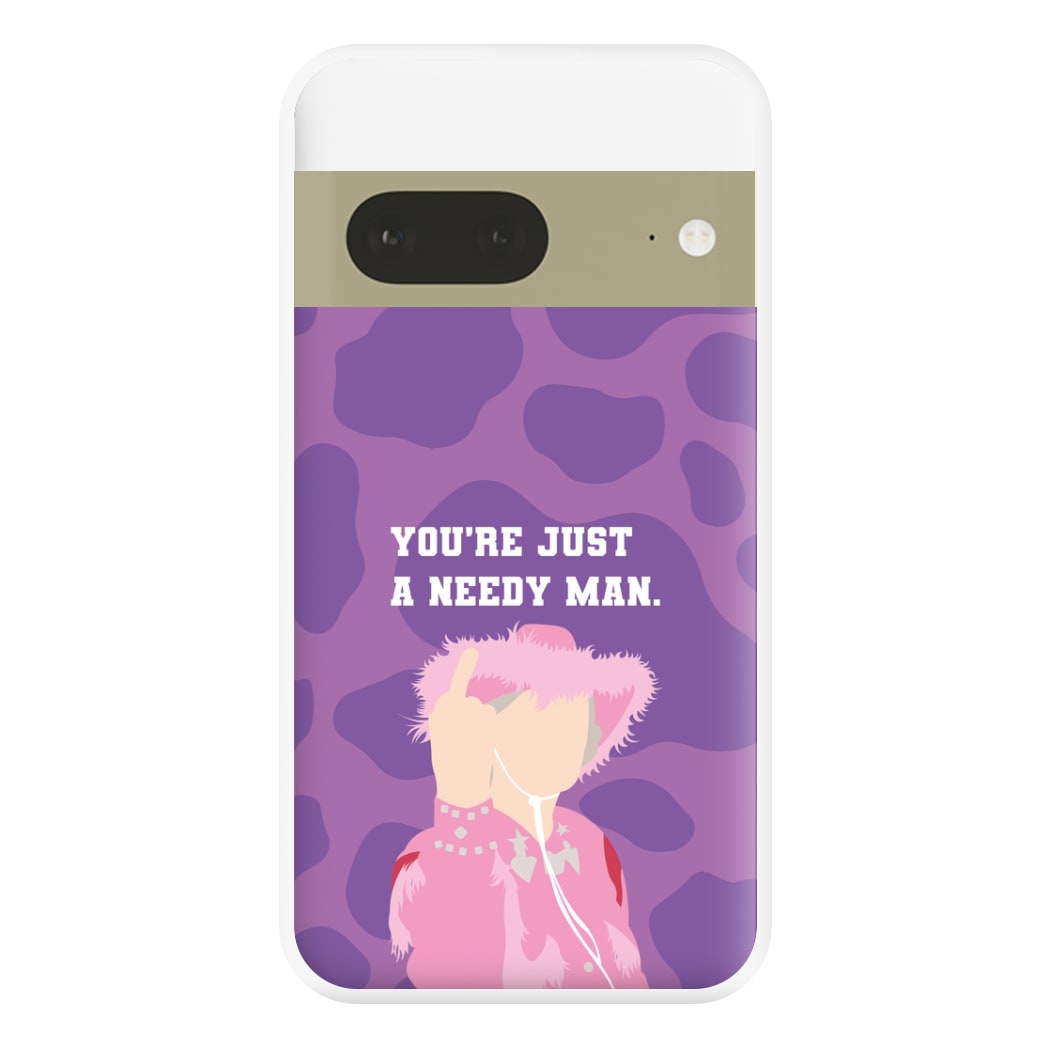 You're Just A Needy Man Phone Case for Google Pixel 7a