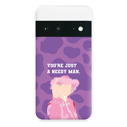 You're Just A Needy Man Phone Case for Google Pixel 6a