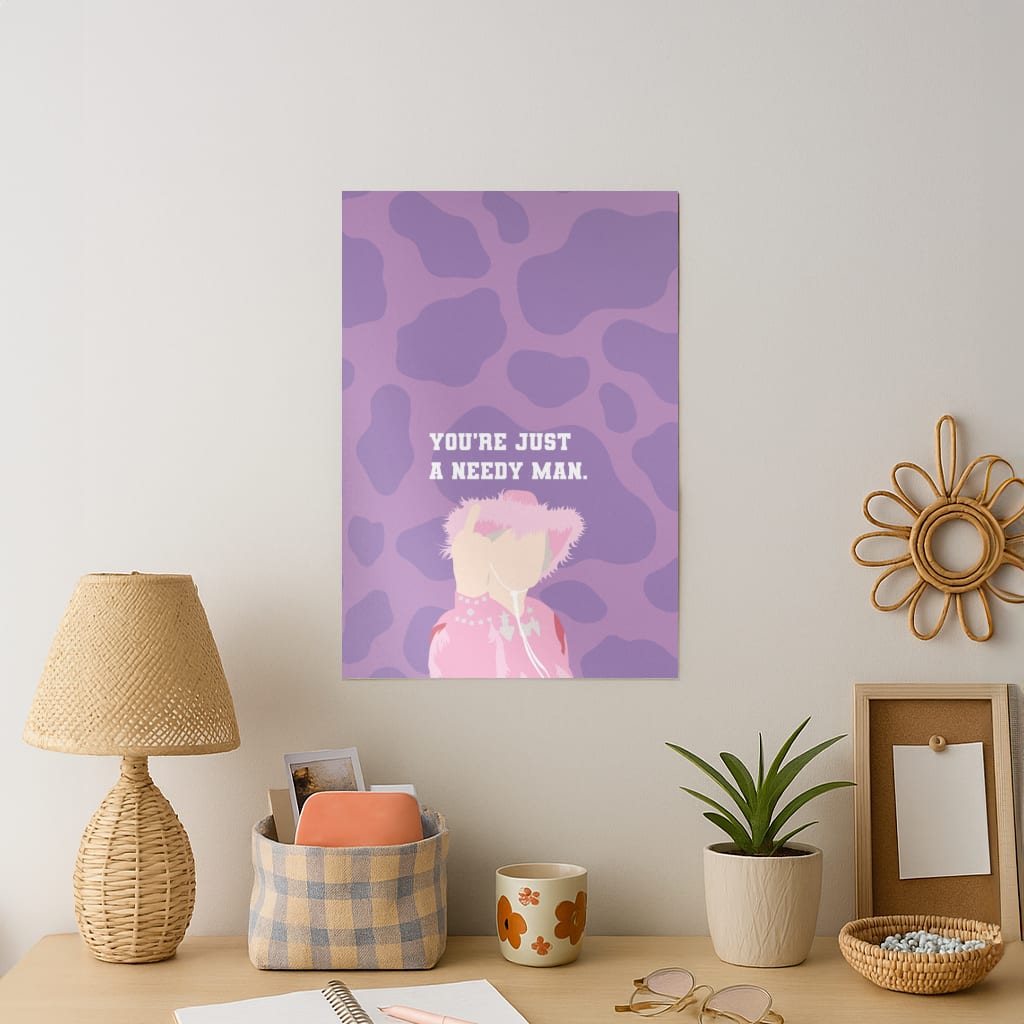 You're Just A Needy Man Art Print