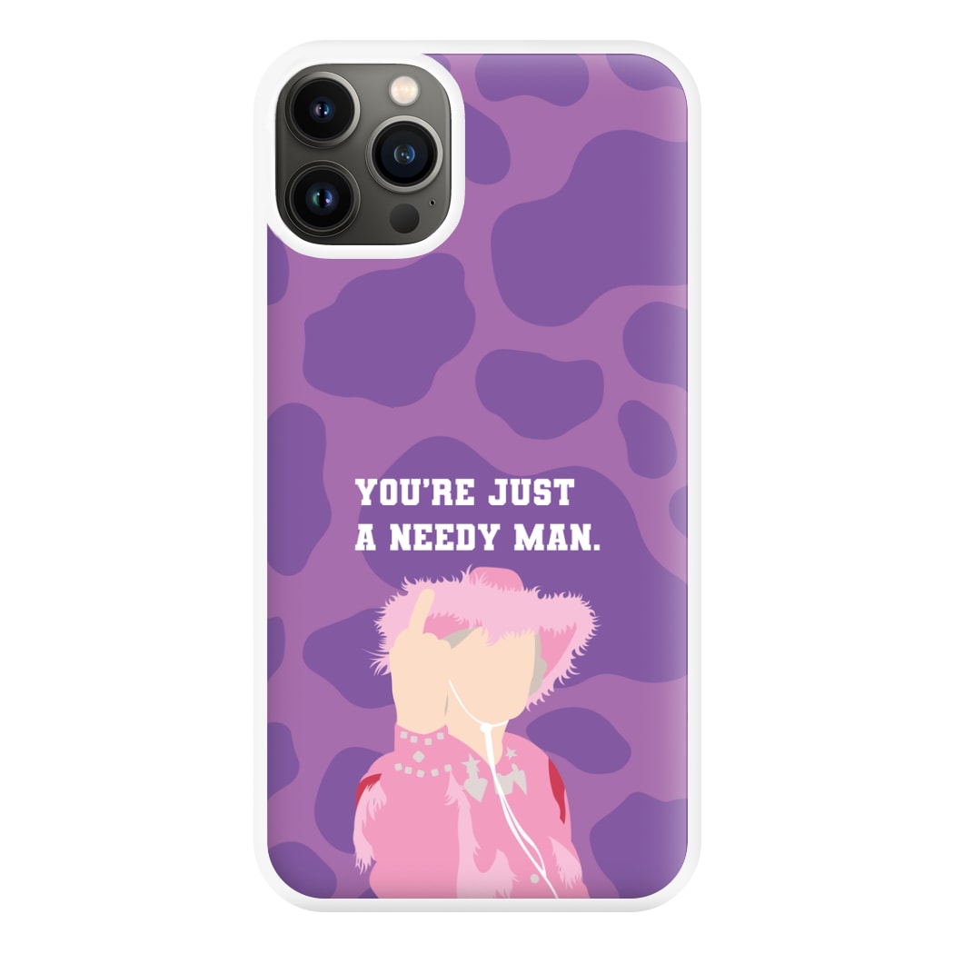 You're Just A Needy Man Phone Case for iPhone 13